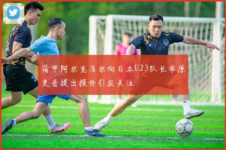 荷甲阿尔克马尔向日本U23队长市原吏音提出报价引发关注
