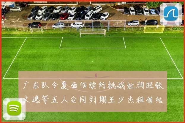 广东队今夏面临续约挑战杜润旺张文逸等五人合同到期王少杰租借结束